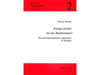 Europa arbeitet bei den Reichswerken: das nationalsozialistische Lagersystem in Salzgitter.