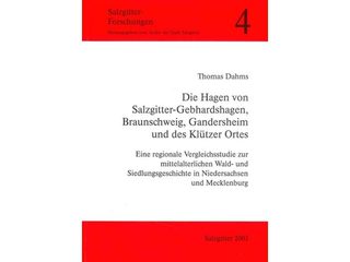 Die Hagen von Salzgitter-Gebhardshagen, Braunschweig, Gandersheim und des Klützer Ortes: eine regionale Vergleichsstudie zur mittelalterlichen Wald- und Siedlungsgeschichte in Niedersachsen und Mecklenburg.